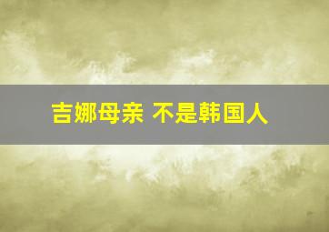 吉娜母亲 不是韩国人